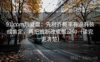 91.com短复盘:先对齐概率有没有装成肯定,再把推断改成假设句(读完更清楚)