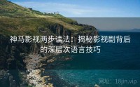 神马影视两步读法：揭秘影视剧背后的深层次语言技巧