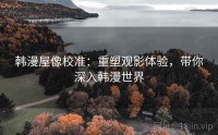 韩漫屋像校准：重塑观影体验，带你深入韩漫世界