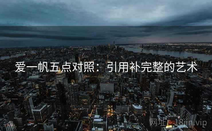 爱一帆五点对照:引用补完整的艺术 爱一帆五点对照:引用补完整的艺术