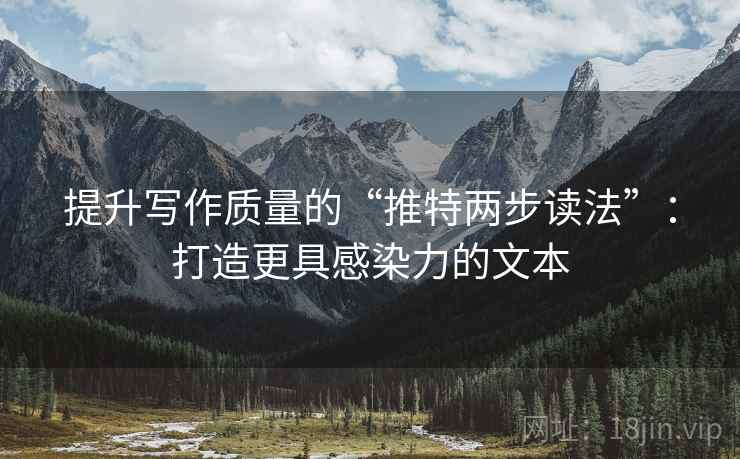 提升写作质量的“推特两步读法”:打造更具感染力的文本 提升写作质量的“推特两步读法”:打造更具感染力的文本