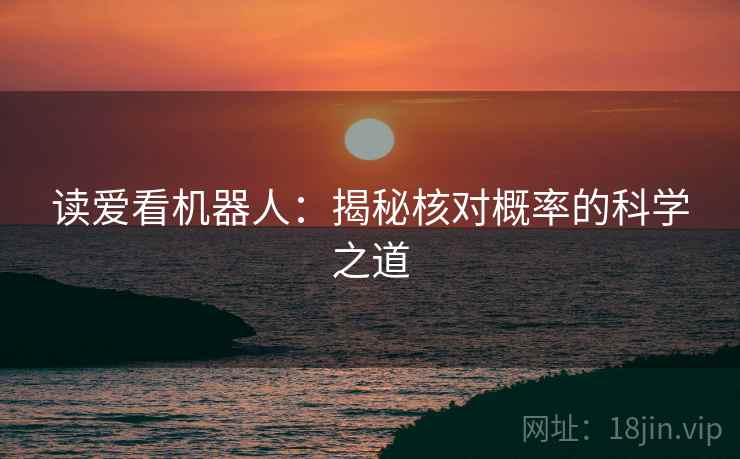 读爱看机器人:揭秘核对概率的科学之道 读爱看机器人:揭秘核对概率的科学之道